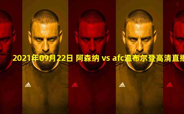 2021年09月22日 阿森纳 vs afc温布尔登高清直播